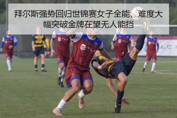 拜尔斯强势回归世锦赛女子全能，难度大幅突破金牌在望无人能挡