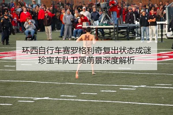 环西自行车赛罗格利奇复出状态成谜 珍宝车队卫冕前景深度解析